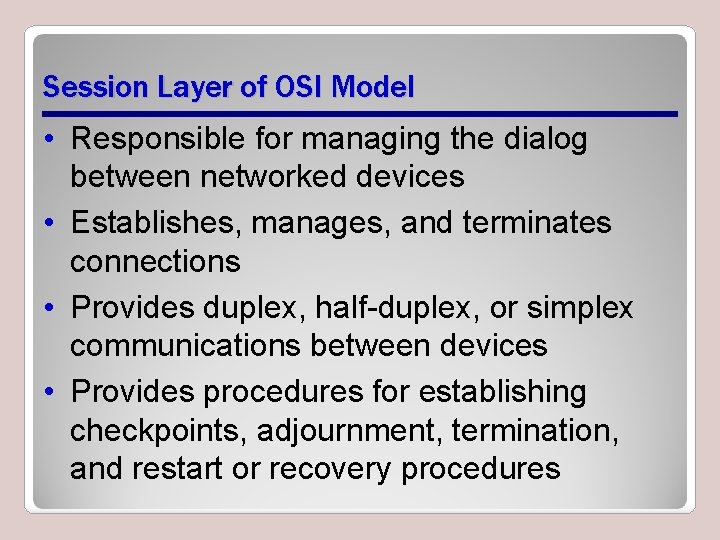Session Layer of OSI Model • Responsible for managing the dialog between networked devices Session Layer of OSI Model • Responsible for managing the dialog between networked devices