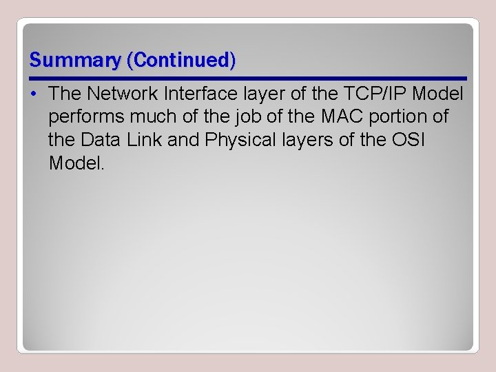 Summary (Continued) • The Network Interface layer of the TCP/IP Model performs much of Summary (Continued) • The Network Interface layer of the TCP/IP Model performs much of