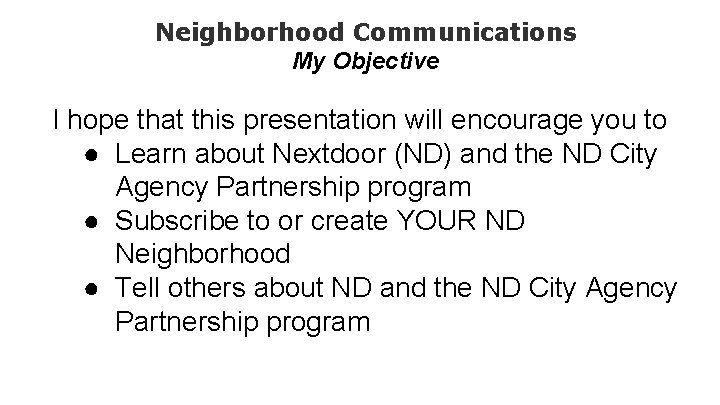 Neighborhood Communications My Objective I hope that this presentation will encourage you to ●
