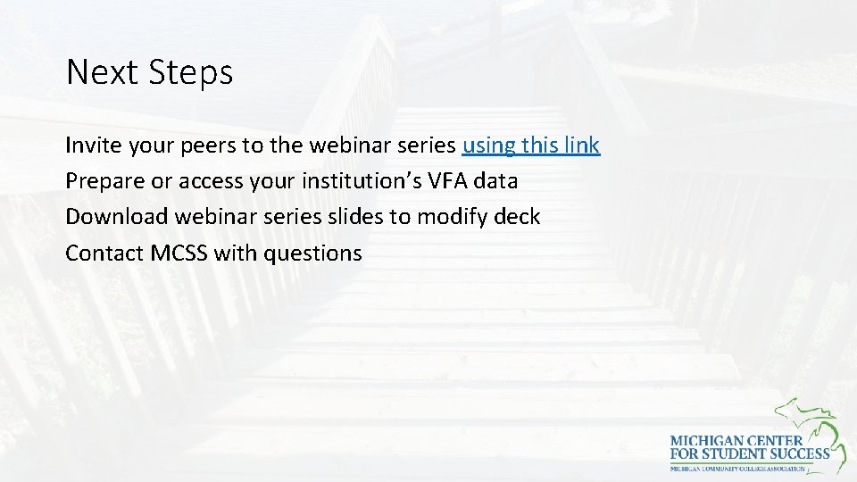 Next Steps Invite your peers to the webinar series using this link Prepare or