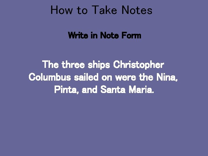 How to Take Notes Write in Note Form The three ships Christopher Columbus sailed