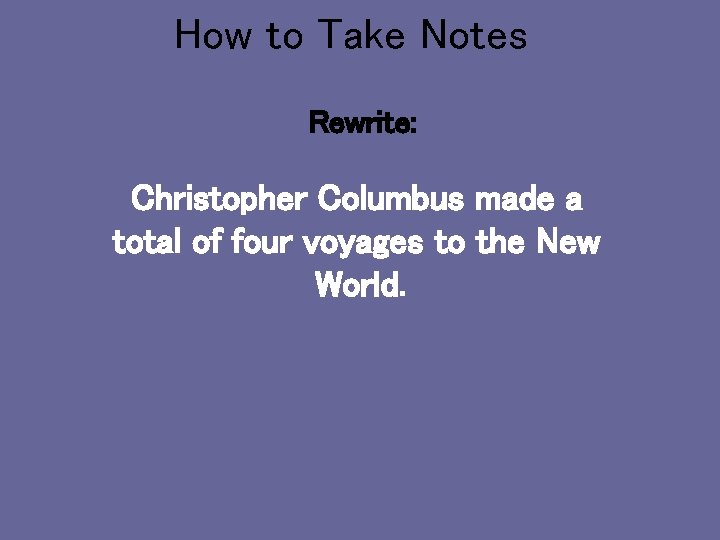 How to Take Notes Rewrite: Christopher Columbus made a total of four voyages to