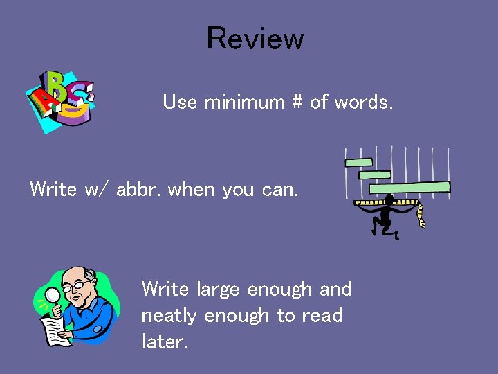 Review Use minimum # of words. Write w/ abbr. when you can. Write large