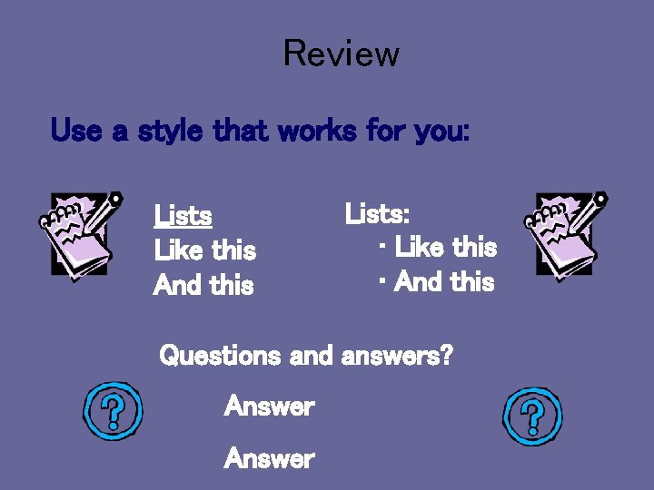 Review Use a style that works for you: Lists Like this And this Lists: