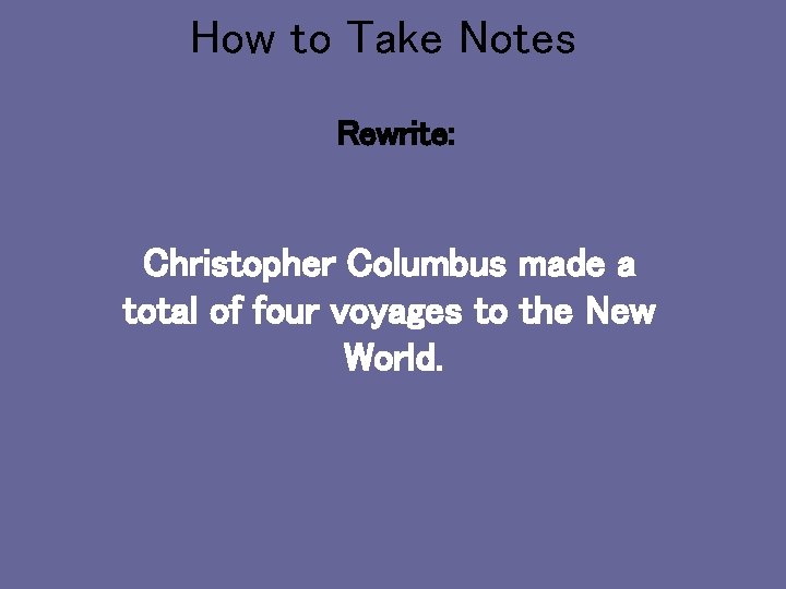 How to Take Notes Rewrite: Christopher Columbus made a total of four voyages to