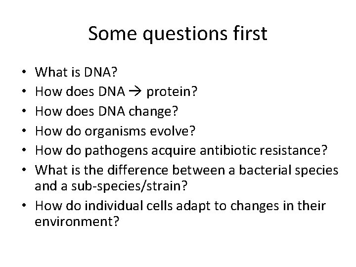 Some questions first What is DNA? How does DNA protein? How does DNA change?