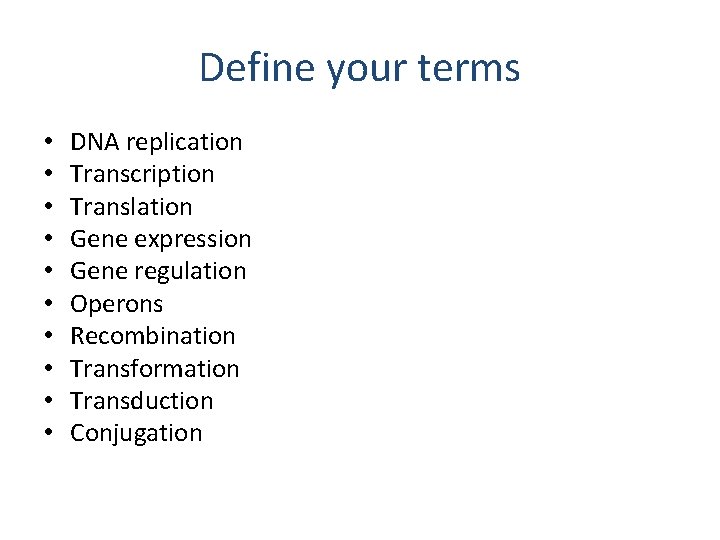 Define your terms • • • DNA replication Transcription Translation Gene expression Gene regulation