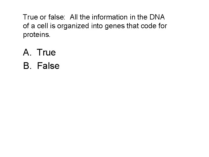 True or false: All the information in the DNA of a cell is organized