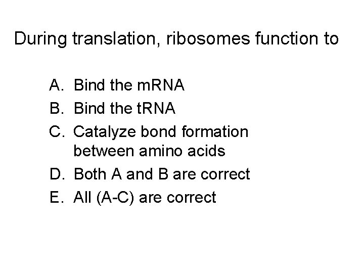 During translation, ribosomes function to A. Bind the m. RNA B. Bind the t.