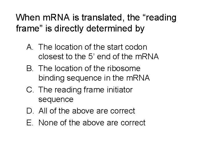 When m. RNA is translated, the “reading frame” is directly determined by A. The