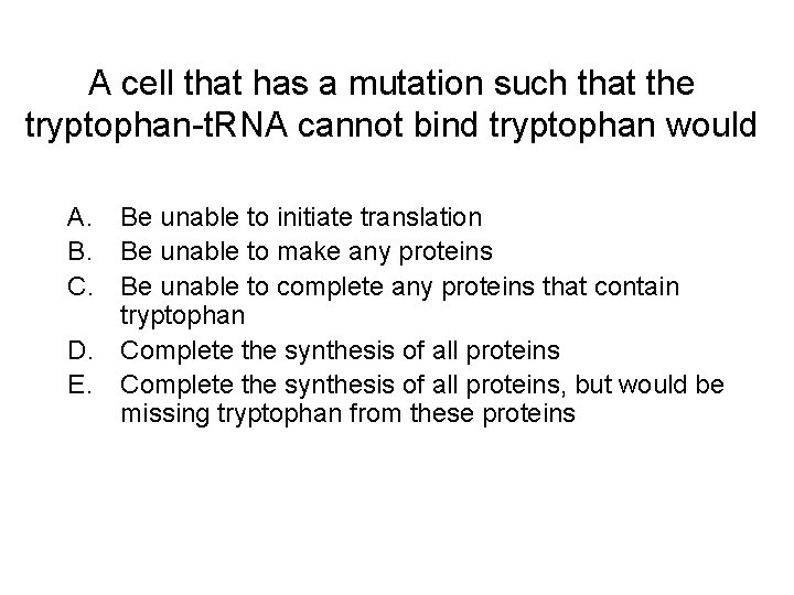 A cell that has a mutation such that the tryptophan-t. RNA cannot bind tryptophan