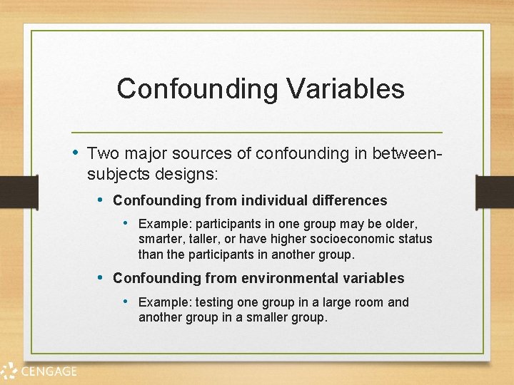 Confounding Variables • Two major sources of confounding in betweensubjects designs: • Confounding from