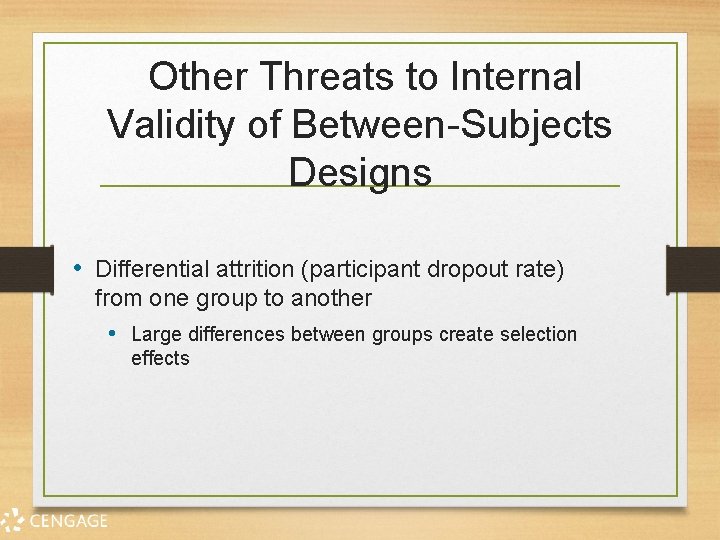 Other Threats to Internal Validity of Between-Subjects Designs • Differential attrition (participant dropout rate)