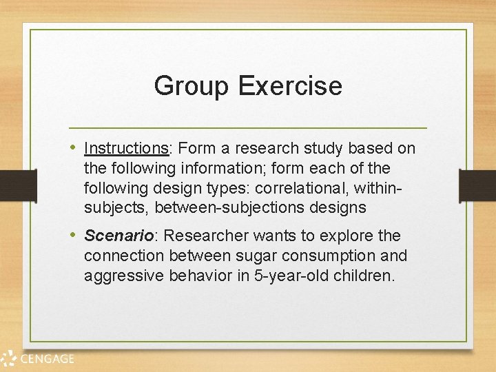 Group Exercise • Instructions: Form a research study based on the following information; form