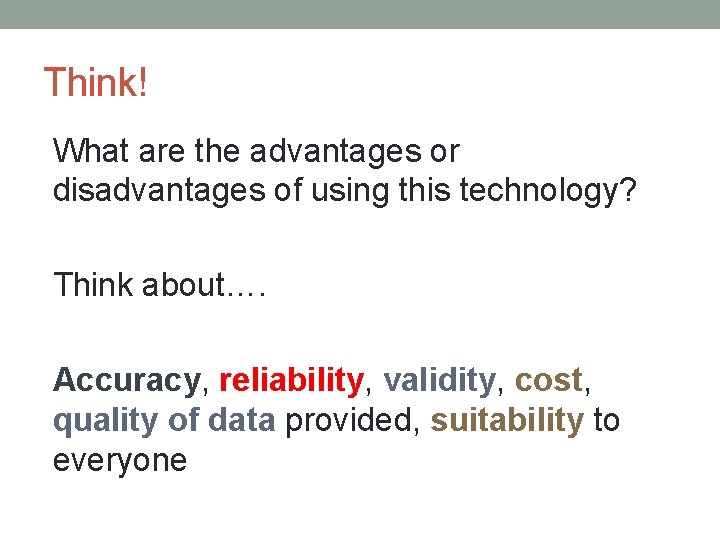 Think! What are the advantages or disadvantages of using this technology? Think about…. Accuracy,