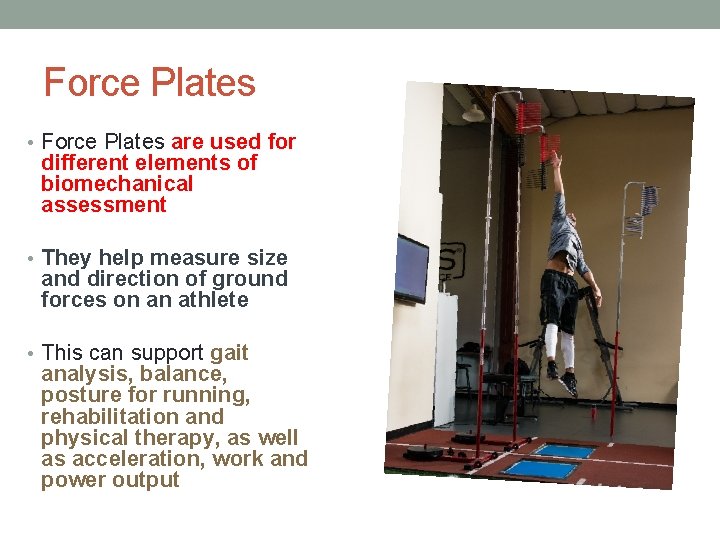 Force Plates • Force Plates are used for different elements of biomechanical assessment •