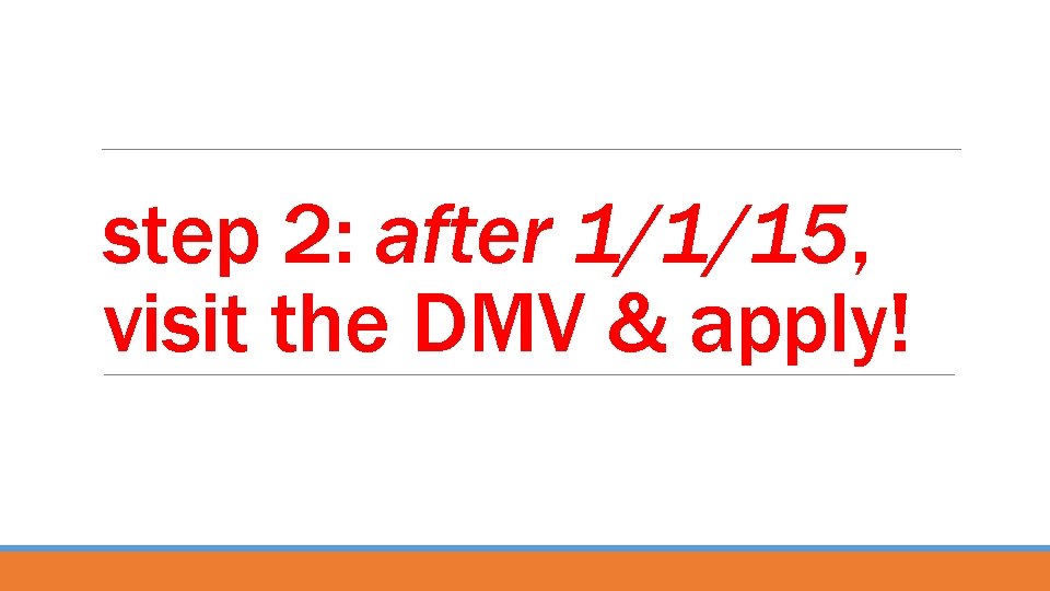 step 2: after 1/1/15, visit the DMV & apply! 