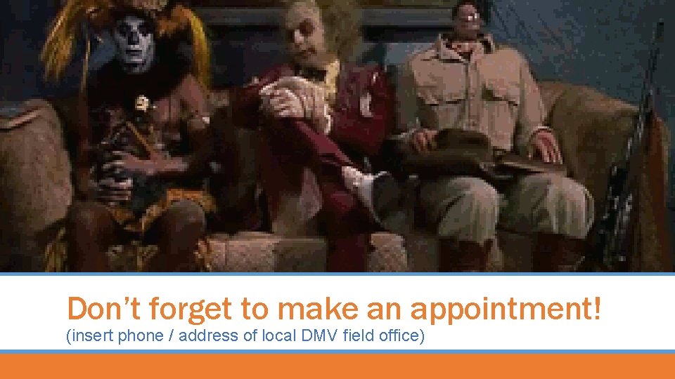Don’t forget to make an appointment! (insert phone / address of local DMV field