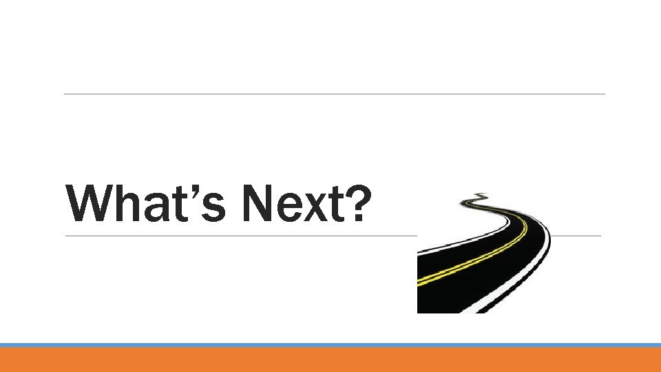What’s Next? 