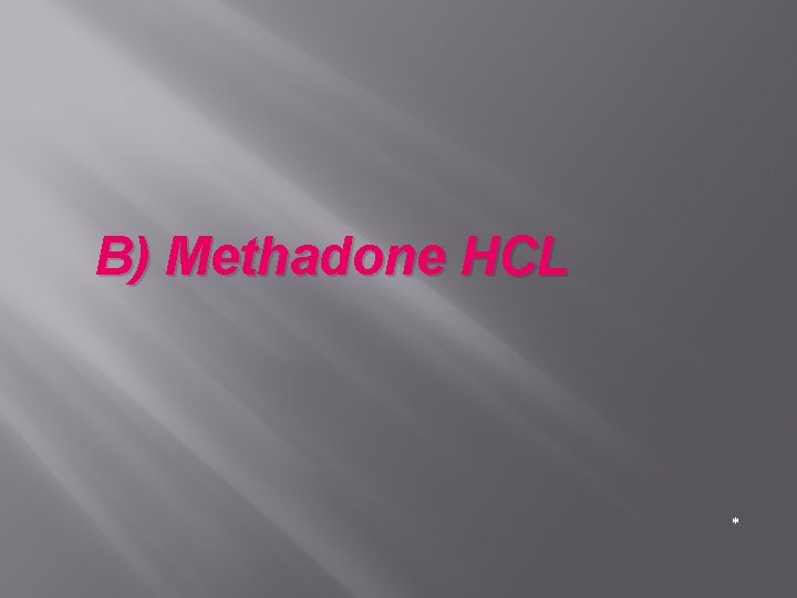 B) Methadone HCL * 