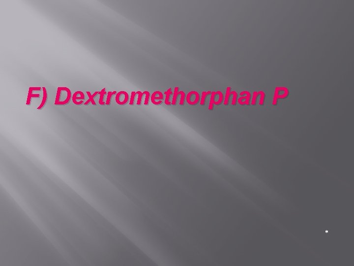 F) Dextromethorphan P * 