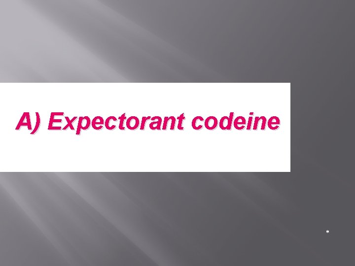 A) Expectorant codeine * 