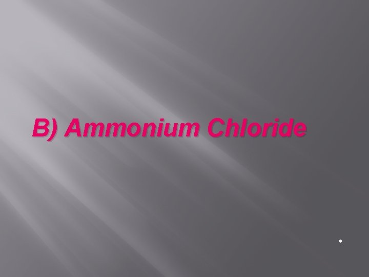 B) Ammonium Chloride * 