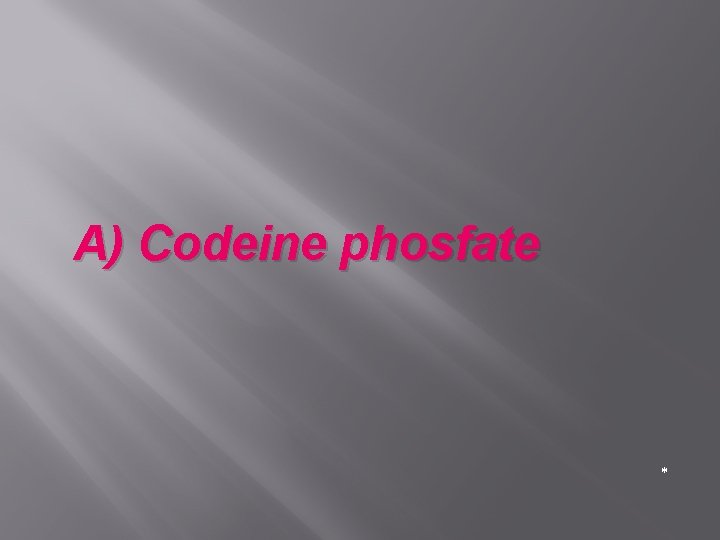 A) Codeine phosfate * 