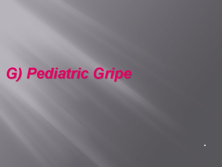 G) Pediatric Gripe * 