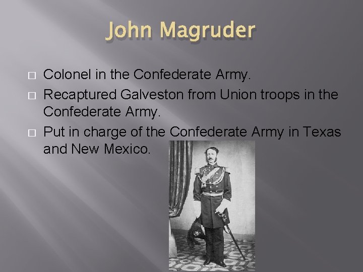 John Magruder � � � Colonel in the Confederate Army. Recaptured Galveston from Union