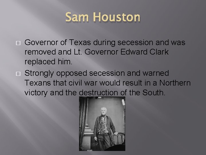 Sam Houston � � Governor of Texas during secession and was removed and Lt.