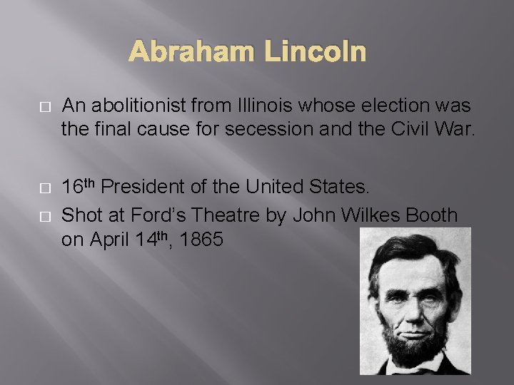Abraham Lincoln � An abolitionist from Illinois whose election was the final cause for