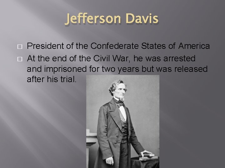 Jefferson Davis � � President of the Confederate States of America At the end