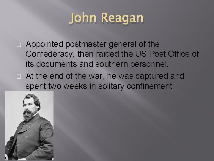 John Reagan � � Appointed postmaster general of the Confederacy, then raided the US