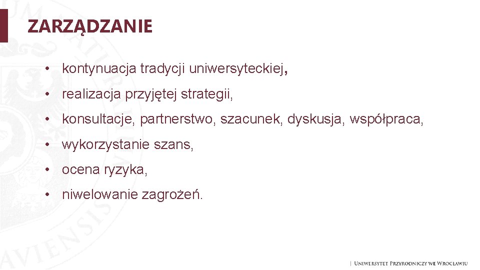 ZARZĄDZANIE • kontynuacja tradycji uniwersyteckiej, • realizacja przyjętej strategii, • konsultacje, partnerstwo, szacunek, dyskusja,