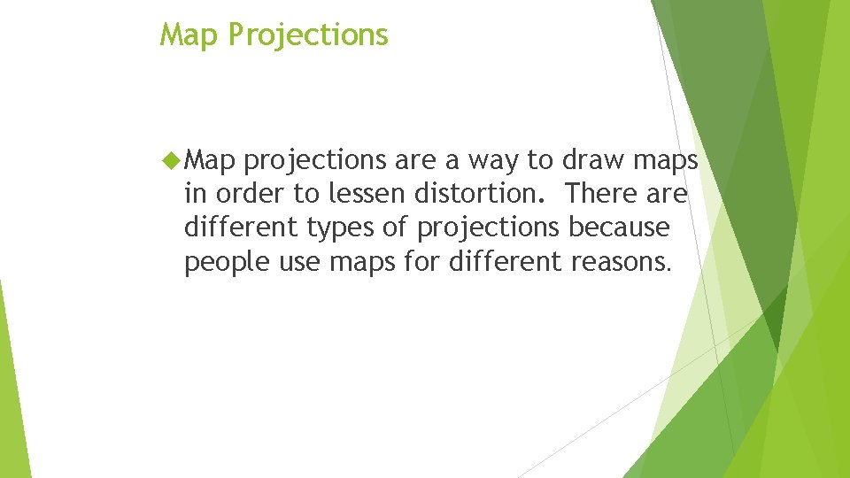Map Projections Map projections are a way to draw maps in order to lessen