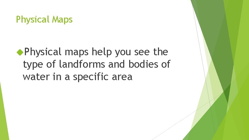 Physical Maps Physical maps help you see the type of landforms and bodies of