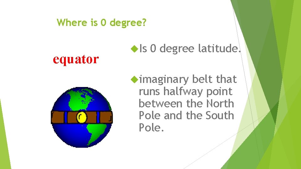 Where is 0 degree? equator Is 0 degree latitude. imaginary belt that runs halfway