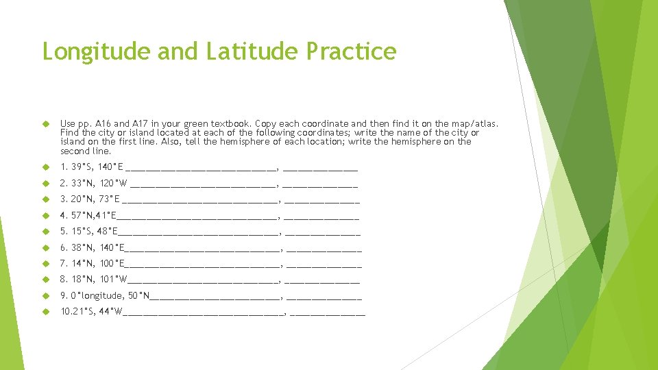 Longitude and Latitude Practice Use pp. A 16 and A 17 in your green