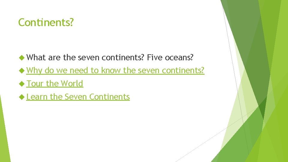 Continents? What are the seven continents? Five oceans? Why do we need to know