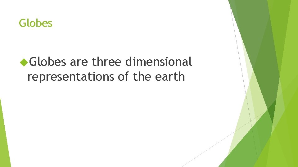Globes are three dimensional representations of the earth 