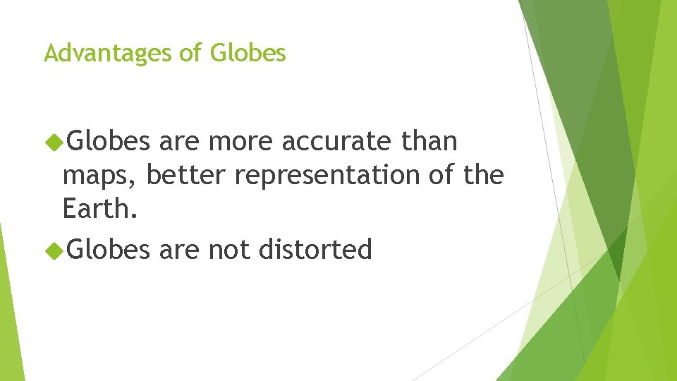 Advantages of Globes are more accurate than maps, better representation of the Earth. Globes