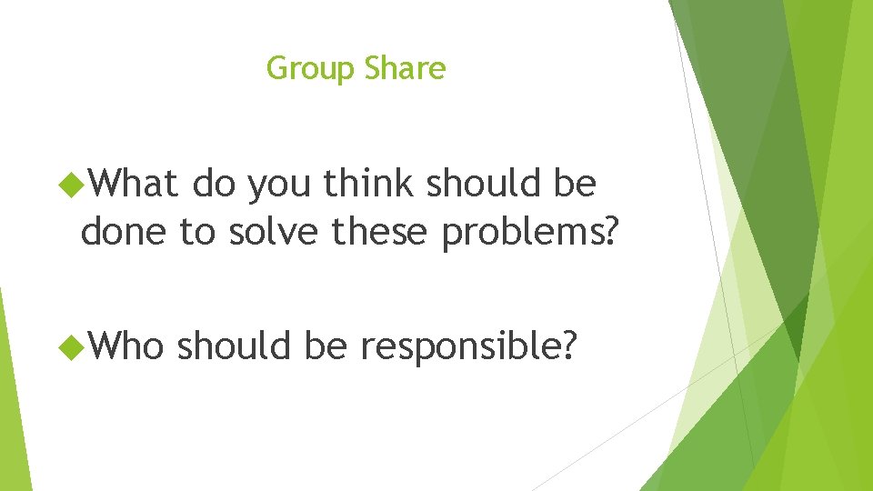 Group Share What do you think should be done to solve these problems? Who