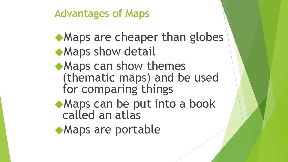 Advantages of Maps are cheaper than globes show detail can show themes (thematic maps)