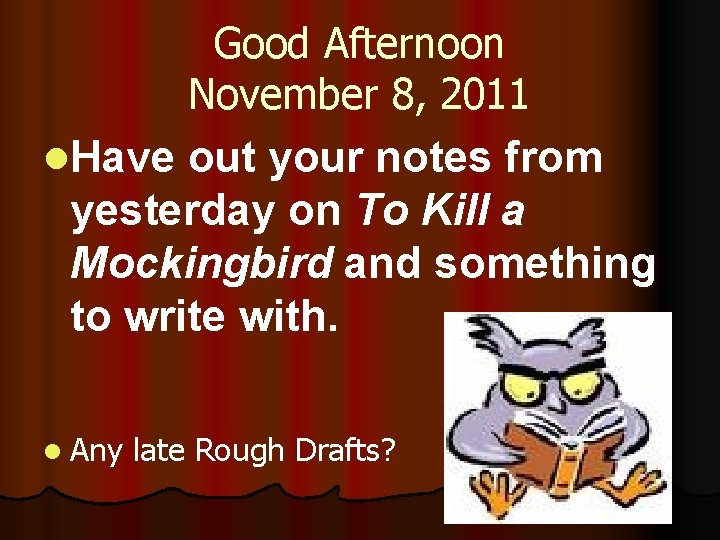 Good Afternoon November 8, 2011 l. Have out your notes from yesterday on To