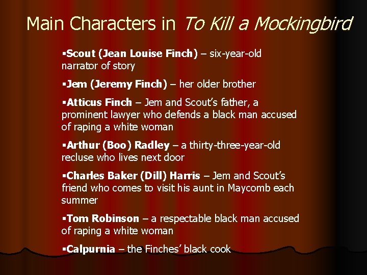 Main Characters in To Kill a Mockingbird §Scout (Jean Louise Finch) – six-year-old narrator