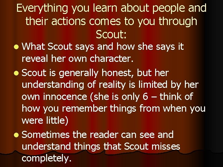 Everything you learn about people and their actions comes to you through Scout: l