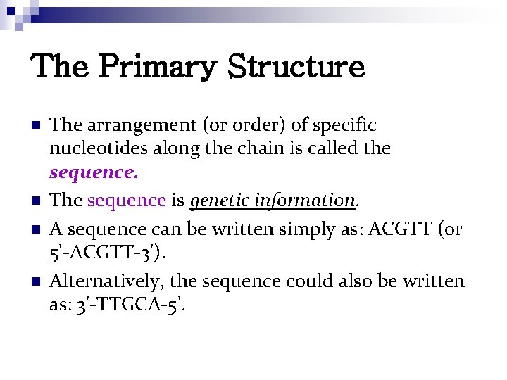 The Primary Structure n n The arrangement (or order) of specific nucleotides along the