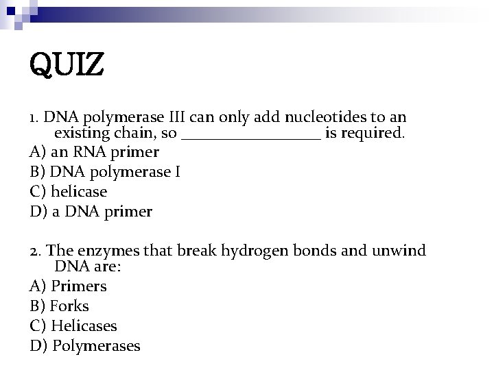 QUIZ 1. DNA polymerase III can only add nucleotides to an existing chain, so