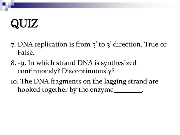 QUIZ 7. DNA replication is from 5’ to 3’ direction. True or False. 8.